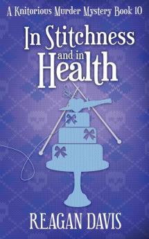 In Stitchness and in Health: A Knitorious Murder Mystery Book 10 (A Knitorious Murder Mystery Collection)