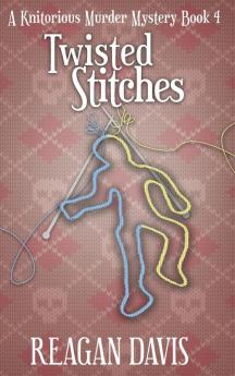 Twisted Stitches: A Knitorious Murder Mystery Book 4 (A Knitorious Murder Mystery Collection)