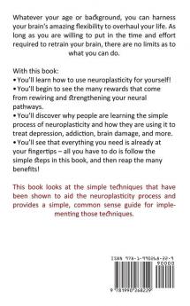 Neuroplasticity: How to Change Your Life by Changing Your Mind (A Complete Guide to Improving Your Brain Function)