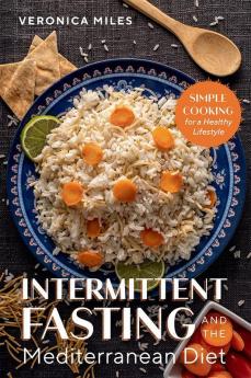 Intermittent Fasting and the Mediterranean Diet: Simple Cooking for a Healthy Lifestyle