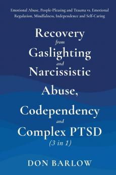 Recovery from Gaslighting & Narcissistic Abuse Codependency & Complex PTSD (3 in 1): Emotional Abuse People-Pleasing and Trauma vs. Emotional Regulation Mindfulness Independence and Self-Caring