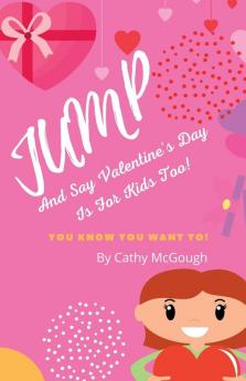 JUMP AND SAY VALENTINE'S DAY IS FOR KIDS TOO! BOOK 9