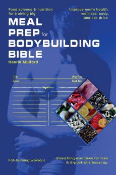 Meal Prep Bodybuilding Bible Food science & nutrition for training big. Improve men's health wellness body and sex drive. Fat-burning workout. Stretching exercises for men & 6-pack abs boost up