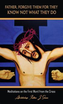 Father Forgive Them For They Know Not What They Do