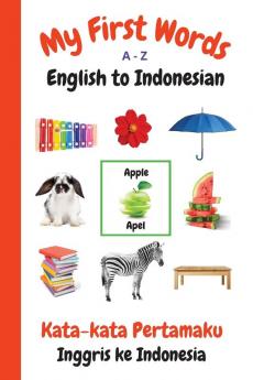 My First Words A - Z English to Indonesian: Bilingual Learning Made Fun and Easy with Words and Pictures: 16 (My First Words Language Learning)