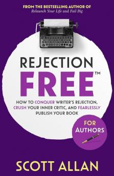 Rejection Free For Authors: How to Conquer Writer's Rejection Crush Your Inner Critic and Fearlessly Publish Your Book: How to Conquer Writer's ... Your Book: 4 (Rejection Free for Life)