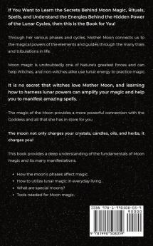 Moon Spells for Beginners: Your Complete Guide to the Hidden Power of Lunar Phases Wiccan Magic Rituals and Witchcraft