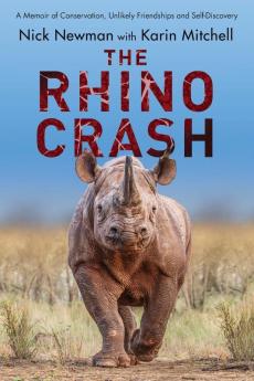 The Rhino Crash: A Memoir of Conservation Unlikely Friendships and Self-Discovery