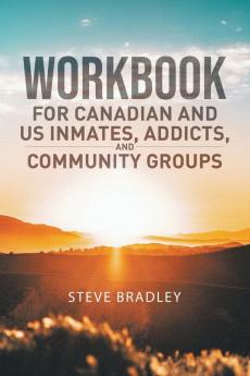 Workbook  For  Canadian and US Inmates  Addicts  and Community Groups