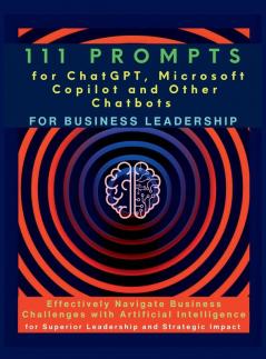 111 Prompts for ChatGPT Microsoft Copilot and Other Chatbots for Business Leadership