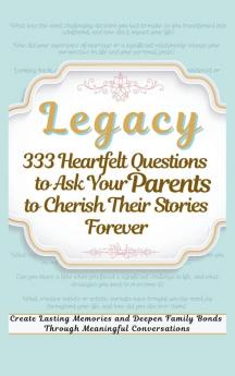 Legacy 333 Heartfelt Questions to Ask Your Parents to Cherish Their Stories Forever