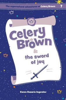 Celery Brown and the sword of joy: 7 (The Supernatural Adventures of Celery Brown)