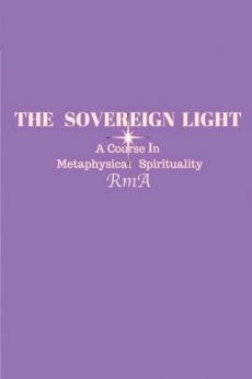 The Sovereign Light: A Course In Metaphysical Spirituality