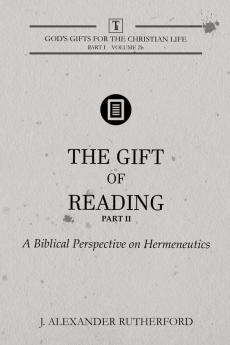 The Gift of Reading - Part 2: A Biblical Perspective on Hermeneutics: 1.2 (God's Gifts for the Christian Life)