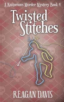 Twisted Stitches: A Knitorious Murder Mystery Book 4 (A Knitorious Murder Mystery Collection)