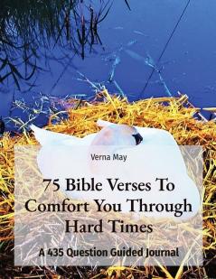 75 Bible Verses To Comfort You Through Hard Times: A 435 Question Guided Journal