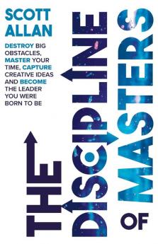 The Discipline of Masters: Destroy Big Obstacles Master Your Time Capture Creative Ideas and Become the Leader You Were Born to Be: 2 (Destiny Builder's)