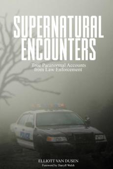 Supernatural Encounters: True Paranormal Accounts from Law Enforcement