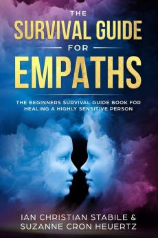 The Survival Guide for Empaths: The Beginners Survival Guide Book for Healing a Highly Sensitive Person