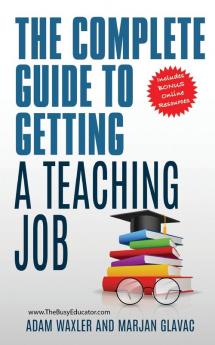 The Complete Guide To Getting A Teaching Job: Land Your Dream Teaching Job