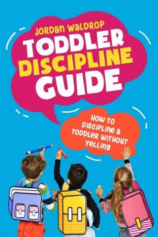 Toddler Discipline Guide: How to Discipline a Toddler without Yelling