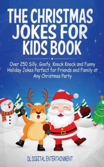 The Christmas Jokes for Kids Book: Over 250 Silly Goofy Knock Knock and Funny Holiday Jokes Perfect for Friends and Family at Any Christmas Party