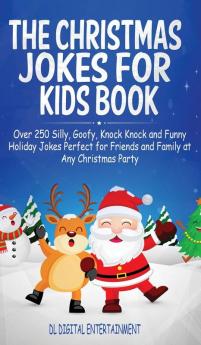 The Christmas Jokes for Kids Book: Over 250 Silly Goofy Knock Knock and Funny Holiday Jokes Perfect for Friends and Family at Any Christmas Party