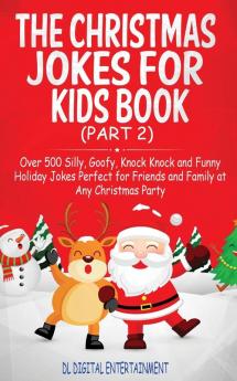 The Christmas Jokes for Kids Book: Over 500 Silly Goofy Knock Knock and Funny Holiday Jokes and riddles Perfect for Friends and Family at Any Christmas Party (Part 2)