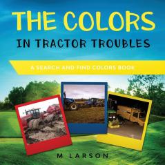 The Colors in Tractor Troubles: A Search and Find Colors Book: 3 (Educational Tractors)