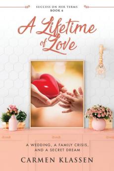 A Lifetime of Love: A Wedding A Family Crisis and A Secret Dream: 6 (Success on Her Terms)