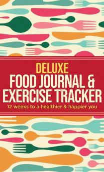 Deluxe Food Journal & Exercise Tracker: 12 weeks to a happier and healthier you