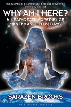 Why Am I Here?: A Near-Death Experience with The Ancient of Days