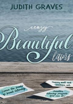 Crazy Beautiful Letters: Learn the basics of brush lettering happy mail and envelope art with creative lettering art projects YOU can do!