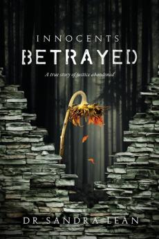 Innocents Betrayed: A true story of justice abandoned