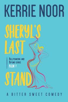 Sheryl's Last Stand: A Bitter Sweet Comedy: 1 (Belly Dancing and Beyond)