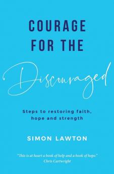 Courage for the discouraged: Steps to restoring faith hope and strength