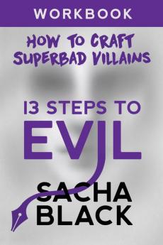 13 Steps To Evil: How To Craft A Superbad Villain Workbook: 2 (Better Writers)