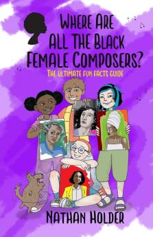 Where Are All The Black Female Composers: The Ultimate Fun Facts Guide (Why Music?)