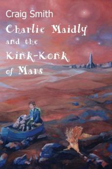 Charlie Maidly and the Kink-Konk of Mars: 1 (Charlie Maidly Stories)