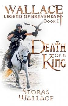 Death Of A King: 1 (William Wallace - Legend of Braveheart - Book)