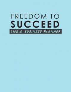 Freedom To Succeed: Life & Business Planner