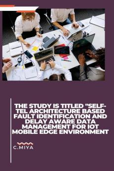 The study is titled SELF-TEL ARCHITECTURE BASED FAULT IDENTIFICATION AND DELAY AWARE DATA MANAGEMENT FOR IOT MOBILE EDGE ENVIRONMENT