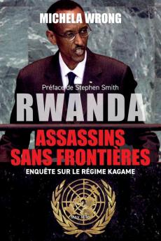 Rwanda, Assassins Sans Frontières: Enquête Sur Le Régime Kagame (French Edition)