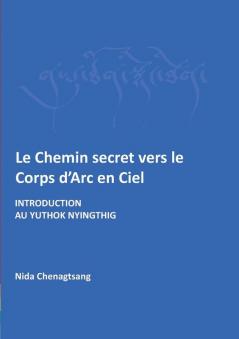 Le Chemin secret vers le corps d'arc en ciel: Introdcution au Yuthok Nyingthig