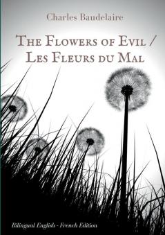 The Flowers of Evil / Les Fleurs du Mal: English - French Bilingual Edition: The famous volume of French poetry by Charles Baudelaire in two languages