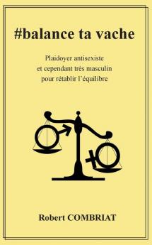 #balance ta vache: Plaidoyer antisexiste et cependant très masculin pour rétablir l'équilibre