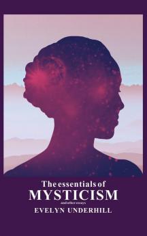 The essentials of Mysticism: And other essays