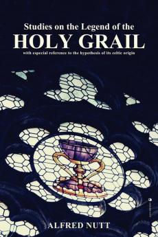 Studies on the Legend of the Holy Grail: With especial reference to the hypothesis of its Celtic origin