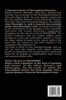 The Key to THEOSOPHY: Being a clear exposition in the form of question and answer of the Ethics Science and Philosophy for the study of which the ... glossary of general theosophical terms.