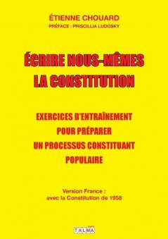 Ecrire nous-mêmes la Constitution (version France): Exercices d'entraînement pour préparer un processus constituant populaire (Documents)